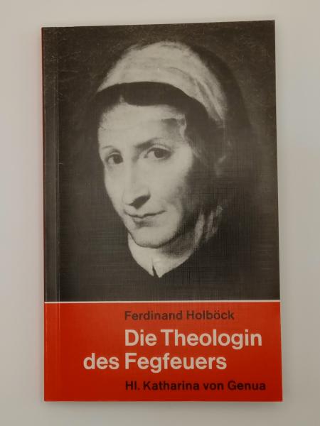 Die Theologin des Fegefeuers HL. Katharina von Genua von Ferdinand Holböck